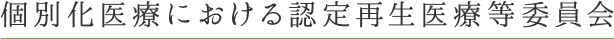 個別化医療における認定再生医療等委員会